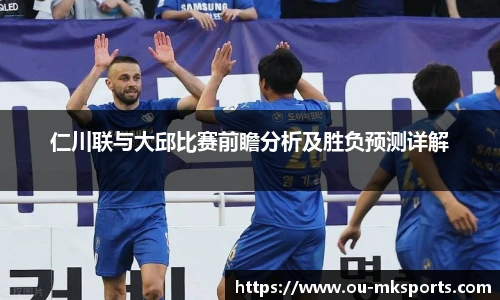 仁川联与大邱比赛前瞻分析及胜负预测详解